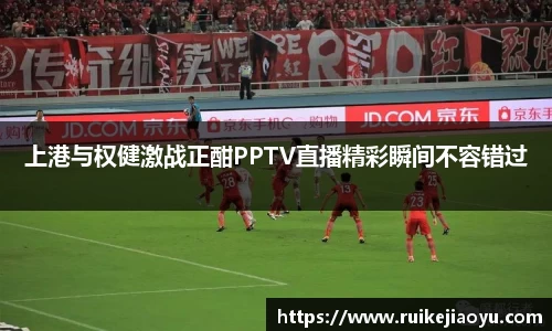 上港与权健激战正酣PPTV直播精彩瞬间不容错过