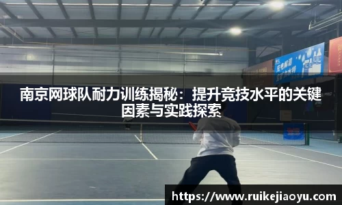 南京网球队耐力训练揭秘：提升竞技水平的关键因素与实践探索
